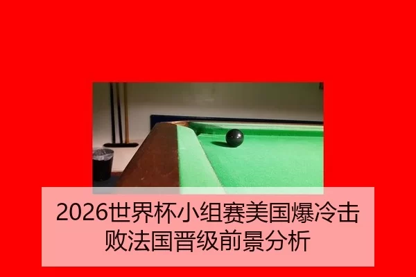 2026世界杯小组赛美国爆冷击败法国晋级前景分析